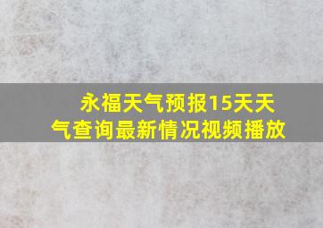 永福天气预报15天天气查询最新情况视频播放