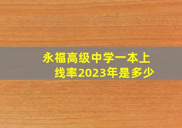 永福高级中学一本上线率2023年是多少