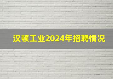 汉顿工业2024年招聘情况