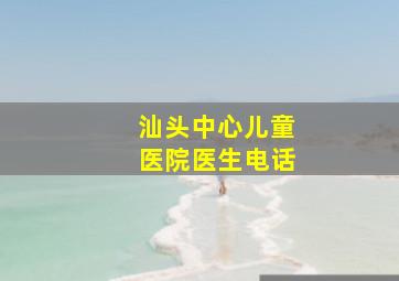 汕头中心儿童医院医生电话