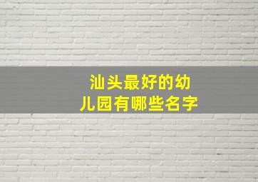 汕头最好的幼儿园有哪些名字