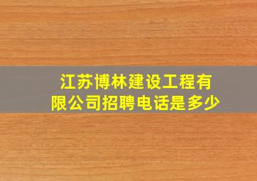 江苏博林建设工程有限公司招聘电话是多少