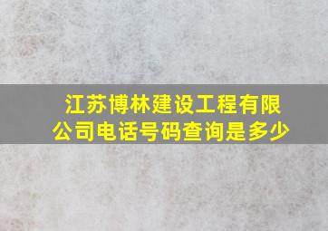 江苏博林建设工程有限公司电话号码查询是多少