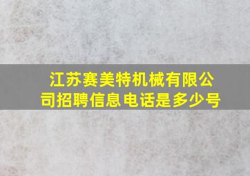 江苏赛美特机械有限公司招聘信息电话是多少号