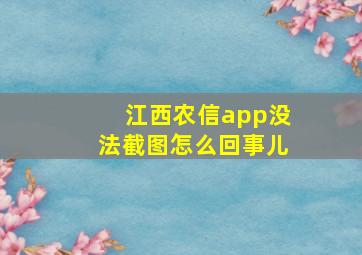 江西农信app没法截图怎么回事儿