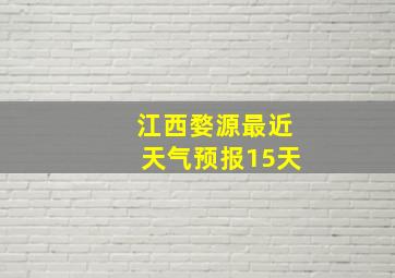 江西婺源最近天气预报15天