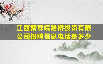 江西赣鄂皖路桥投资有限公司招聘信息电话是多少