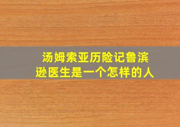 汤姆索亚历险记鲁滨逊医生是一个怎样的人