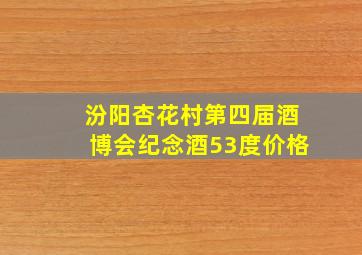 汾阳杏花村第四届酒博会纪念酒53度价格