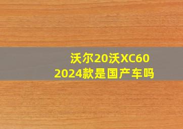 沃尔20沃XC602024款是国产车吗