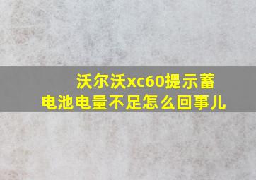 沃尔沃xc60提示蓄电池电量不足怎么回事儿