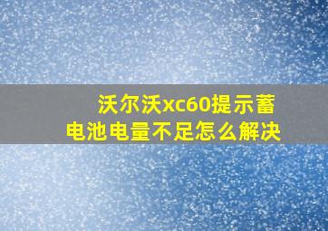 沃尔沃xc60提示蓄电池电量不足怎么解决