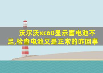 沃尔沃xc60显示蓄电池不足,检查电池又是正常的咋回事