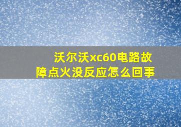 沃尔沃xc60电路故障点火没反应怎么回事