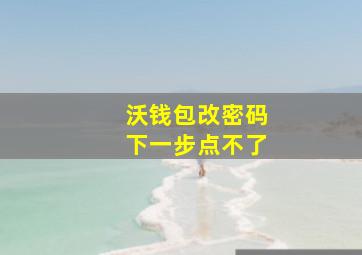 沃钱包改密码下一步点不了