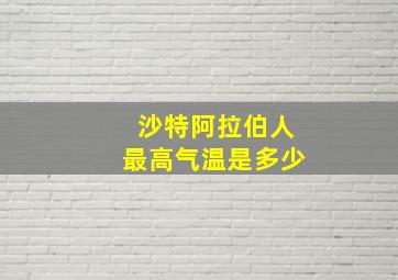 沙特阿拉伯人最高气温是多少