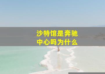 沙特馆是奔驰中心吗为什么