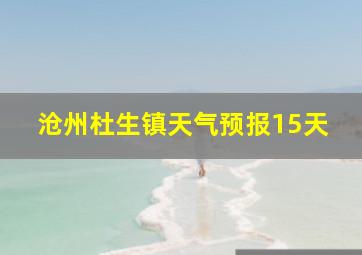 沧州杜生镇天气预报15天