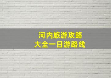 河内旅游攻略大全一日游路线