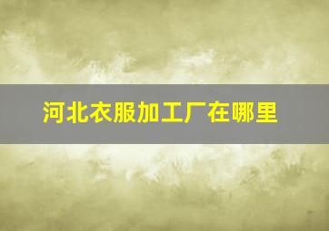 河北衣服加工厂在哪里