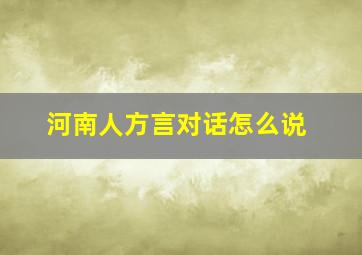 河南人方言对话怎么说