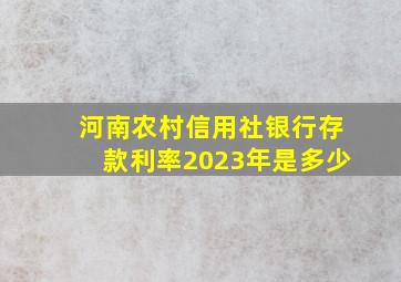 河南农村信用社银行存款利率2023年是多少