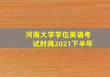 河南大学学位英语考试时间2021下半年