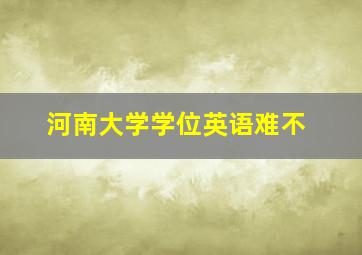 河南大学学位英语难不