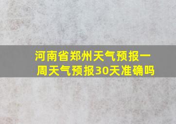 河南省郑州天气预报一周天气预报30天准确吗