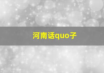 河南话quo子