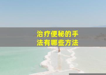 治疗便秘的手法有哪些方法