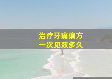 治疗牙痛偏方一次见效多久