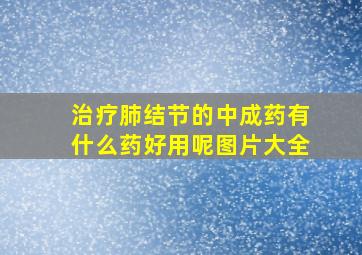 治疗肺结节的中成药有什么药好用呢图片大全