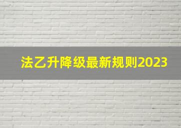 法乙升降级最新规则2023