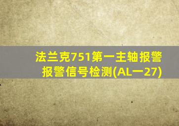 法兰克751第一主轴报警报警信号检测(AL一27)