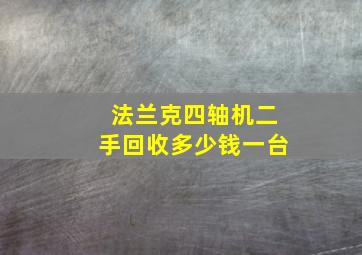 法兰克四轴机二手回收多少钱一台