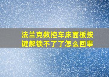 法兰克数控车床面板按键解锁不了了怎么回事