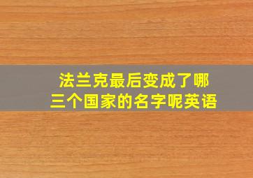 法兰克最后变成了哪三个国家的名字呢英语