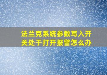 法兰克系统参数写入开关处于打开报警怎么办