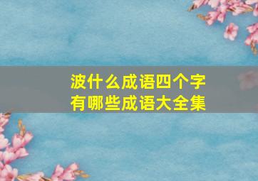 波什么成语四个字有哪些成语大全集