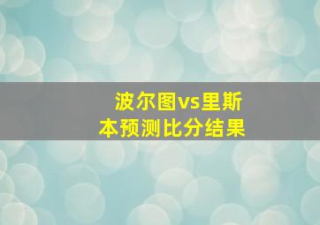 波尔图vs里斯本预测比分结果