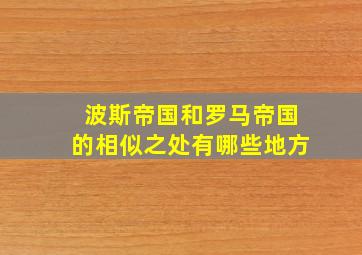 波斯帝国和罗马帝国的相似之处有哪些地方