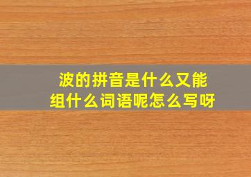 波的拼音是什么又能组什么词语呢怎么写呀