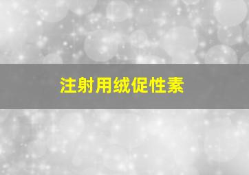 注射用绒促性素