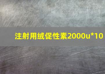 注射用绒促性素2000u*10