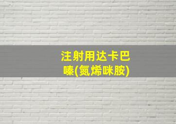 注射用达卡巴嗪(氮烯咪胺)