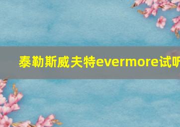 泰勒斯威夫特evermore试听