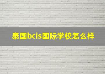 泰国bcis国际学校怎么样