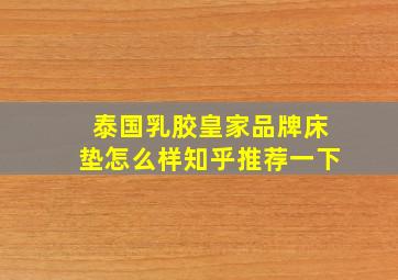 泰国乳胶皇家品牌床垫怎么样知乎推荐一下