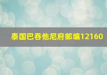 泰国巴吞他尼府邮编12160